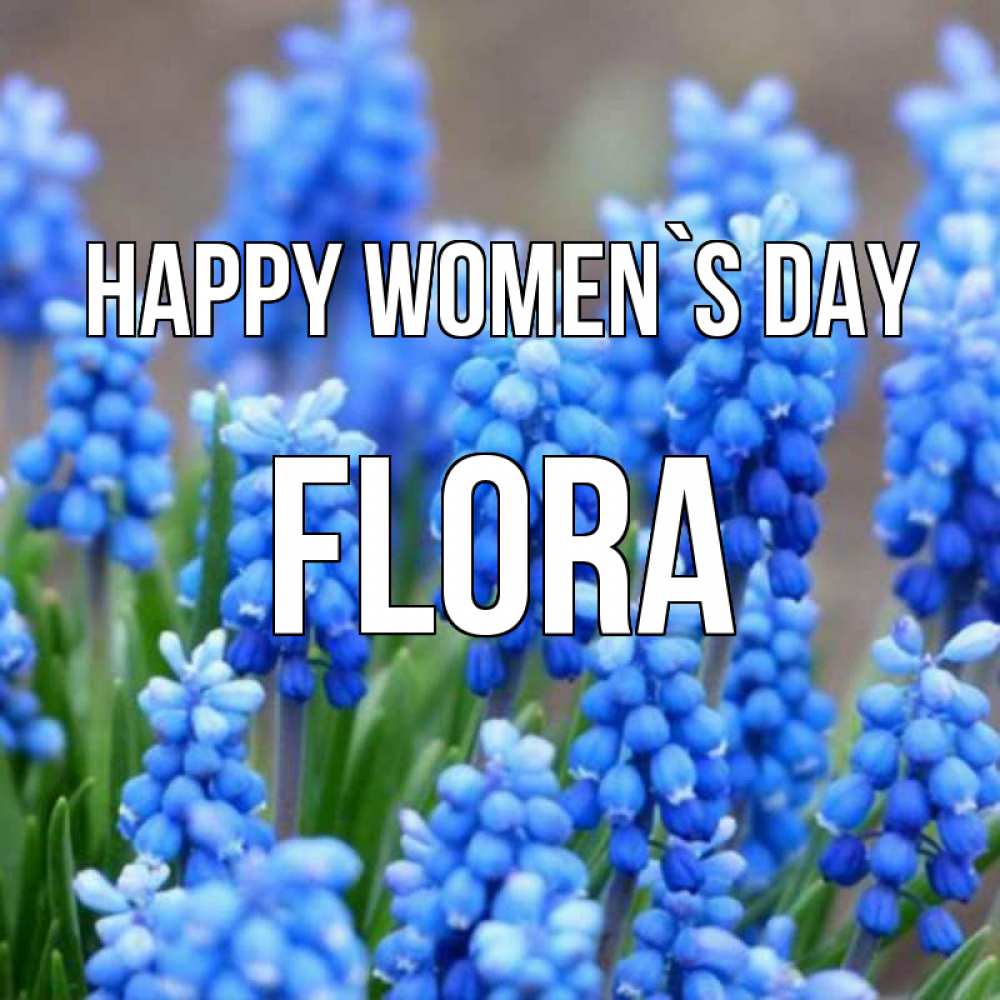 Greetings card с именем, Flora happy women`s day Поздравительная открытка для женщин с цветами на праздничную дату Greetings with text for free download 